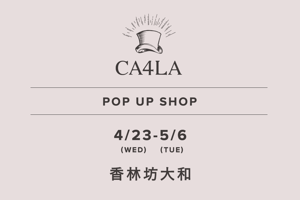 香林坊大和 / CA4LA POP UP SHOP －4/23(水)～5/6(火)－