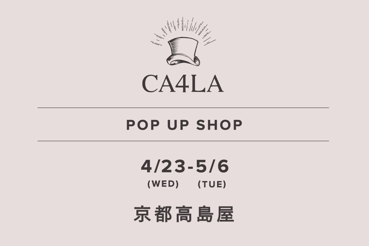 京都高島屋 / CA4LA POP UP SHOP －4/23(水)～5/6(火)－