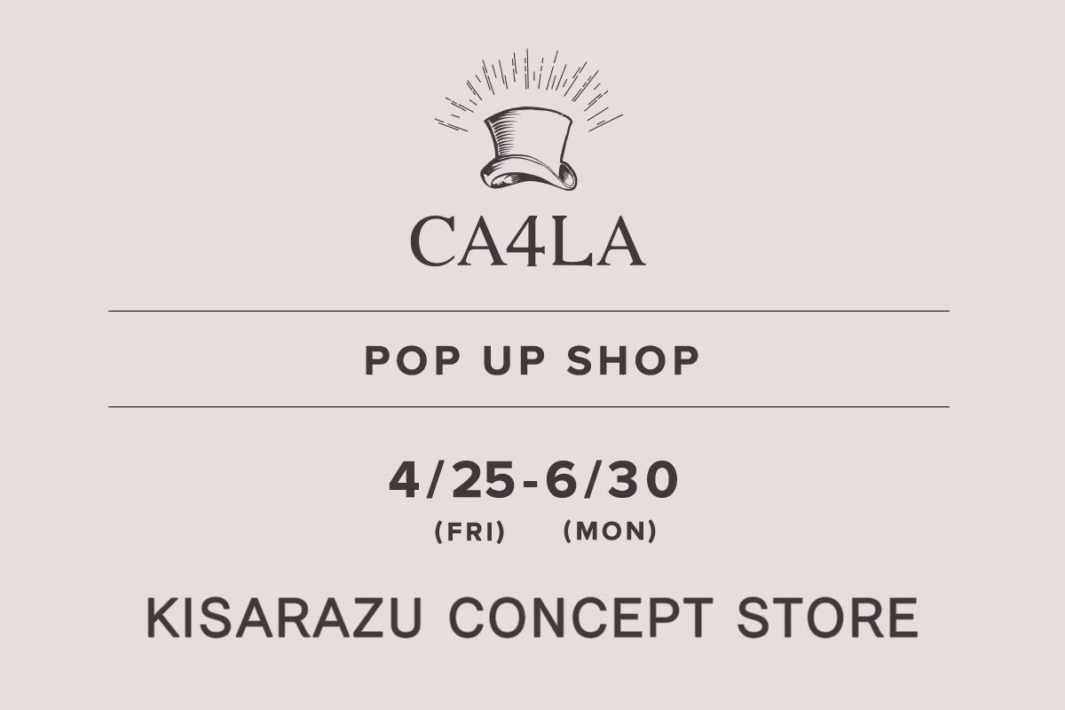 KISARAZU CONCEPT STORE / CA4LA POP UP SHOP －4/25(金)～6/30(月)－