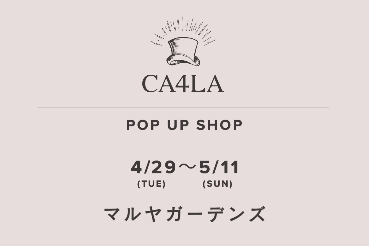 マルヤガーデンズ / CA4LA POP UP SHOP －4/29(火)～5/11(日)－
