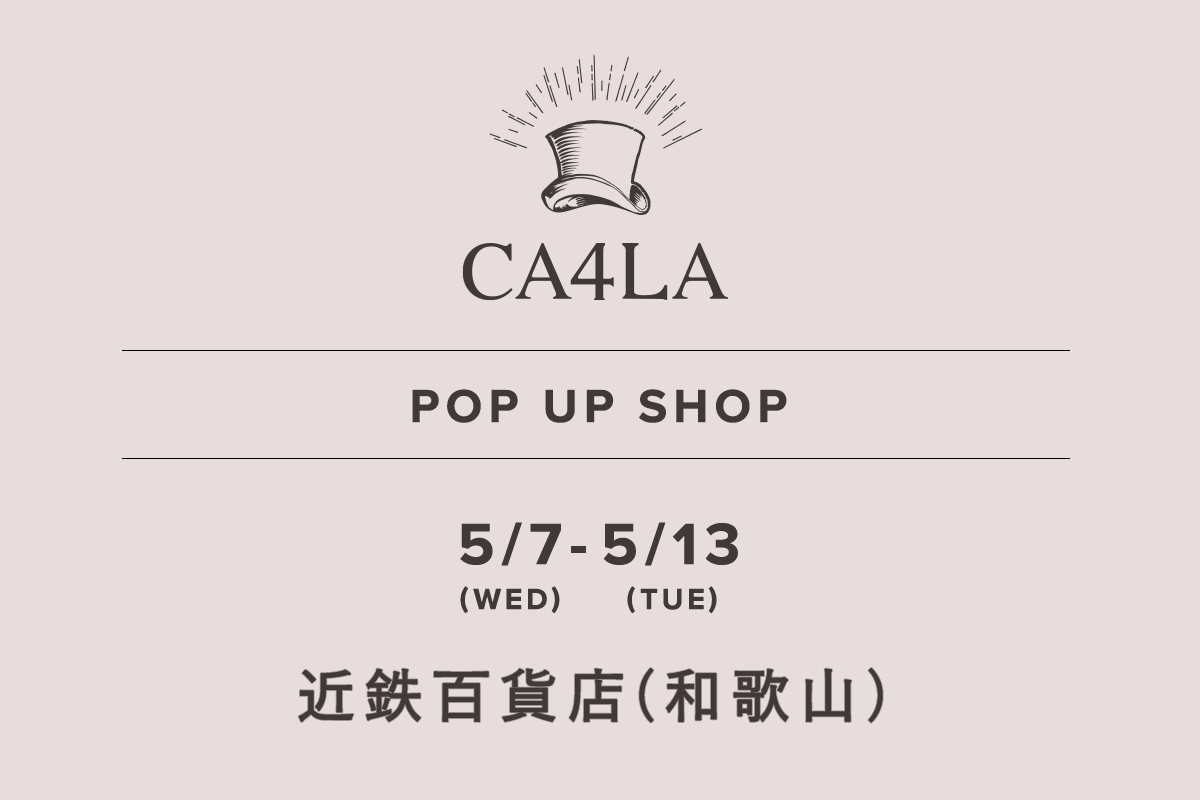 近鉄百貨店 和歌山店 / CA4LA POP UP SHOP －5/7(水)～5/13(火)－