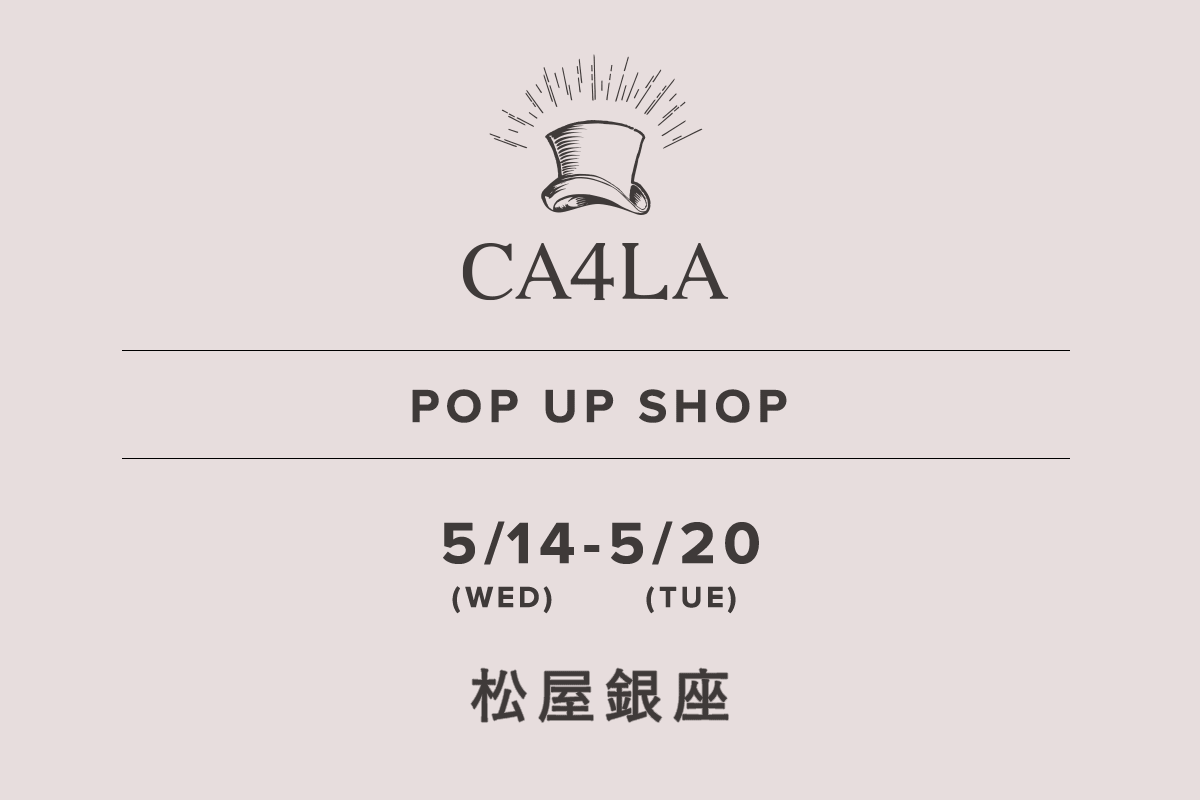 松屋銀座 / CA4LA POP UP SHOP －5/14(水)～5/20(火)－