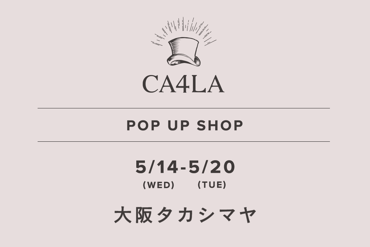 大阪タカシマヤ / CA4LA POP UP SHOP －5/14(水)～5/20(火)－