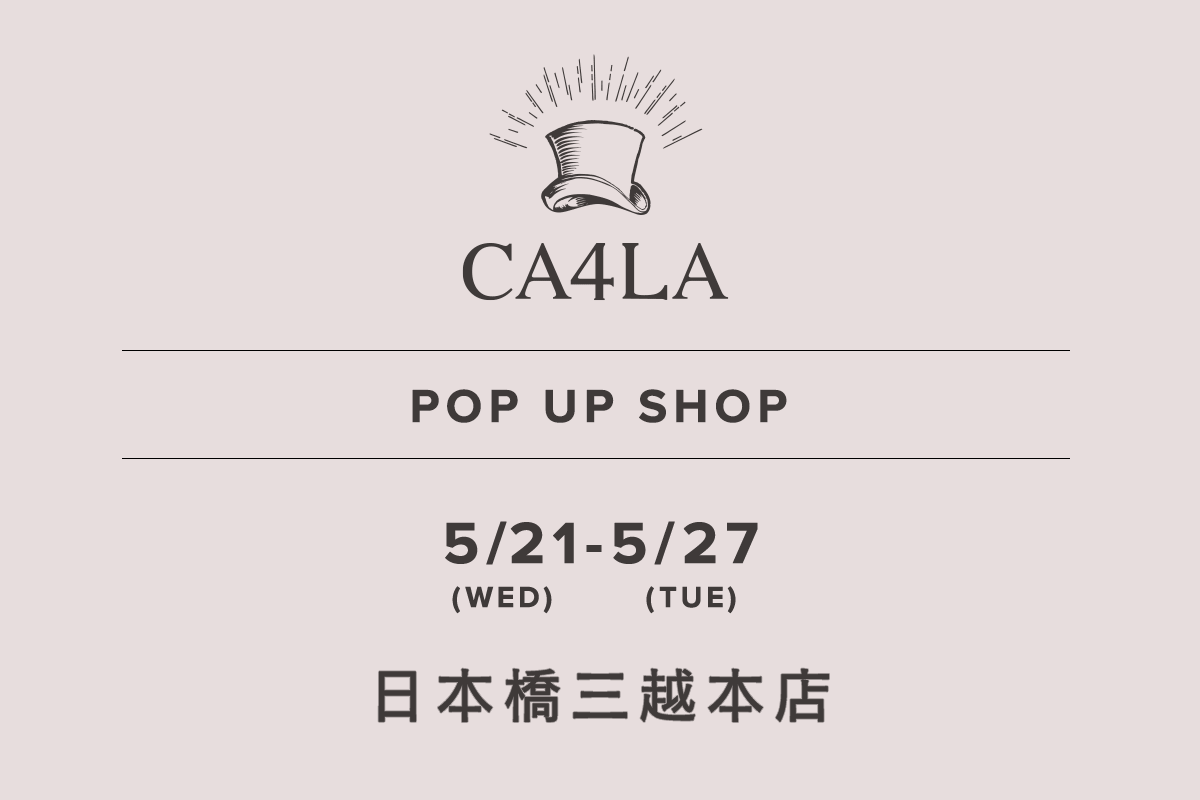日本橋三越本店 / CA4LA POP UP SHOP －5/21(水)～5/27(火)－