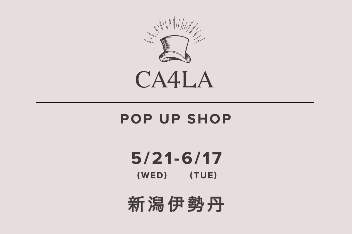 新潟伊勢丹 / CA4LA POP UP SHOP －5/21(水)～6/17(火)－