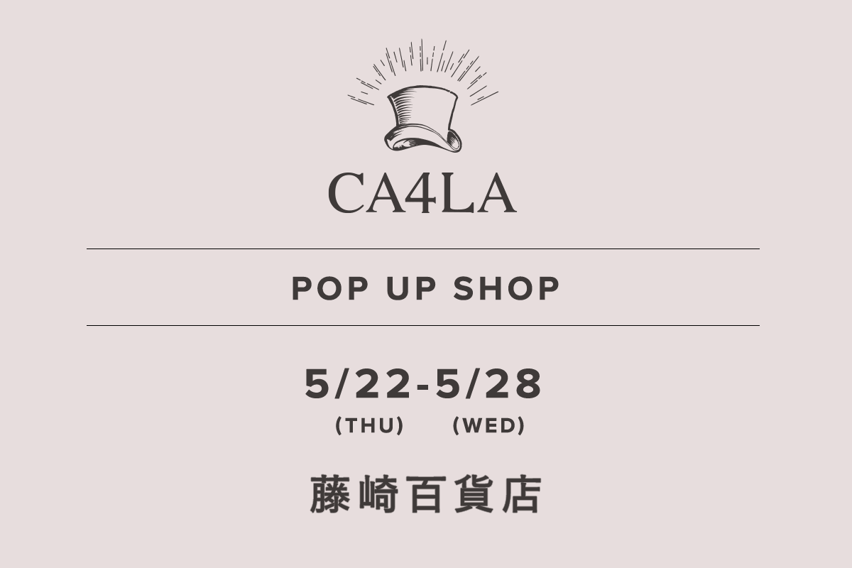 藤崎百貨店 / CA4LA POP UP SHOP －5/22(木)～5/28(水)－