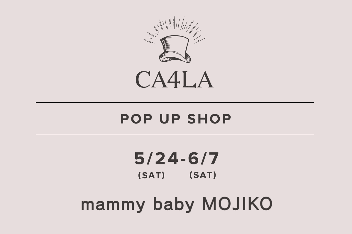 mammy baby MOJIKO / CA4LA POP UP SHOP －5/24(土)～6/7(土)－