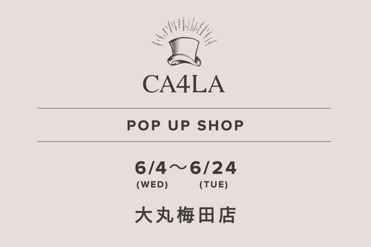 大丸梅田店 / CA4LA POP UP SHOP －6/4(水)～6/24(火)－
