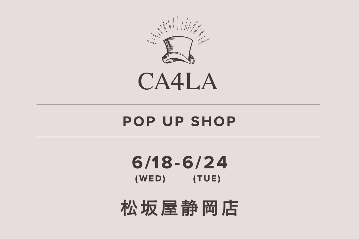 松坂屋静岡店 / CA4LA POP UP SHOP －6/18(水)～6/24(火)－