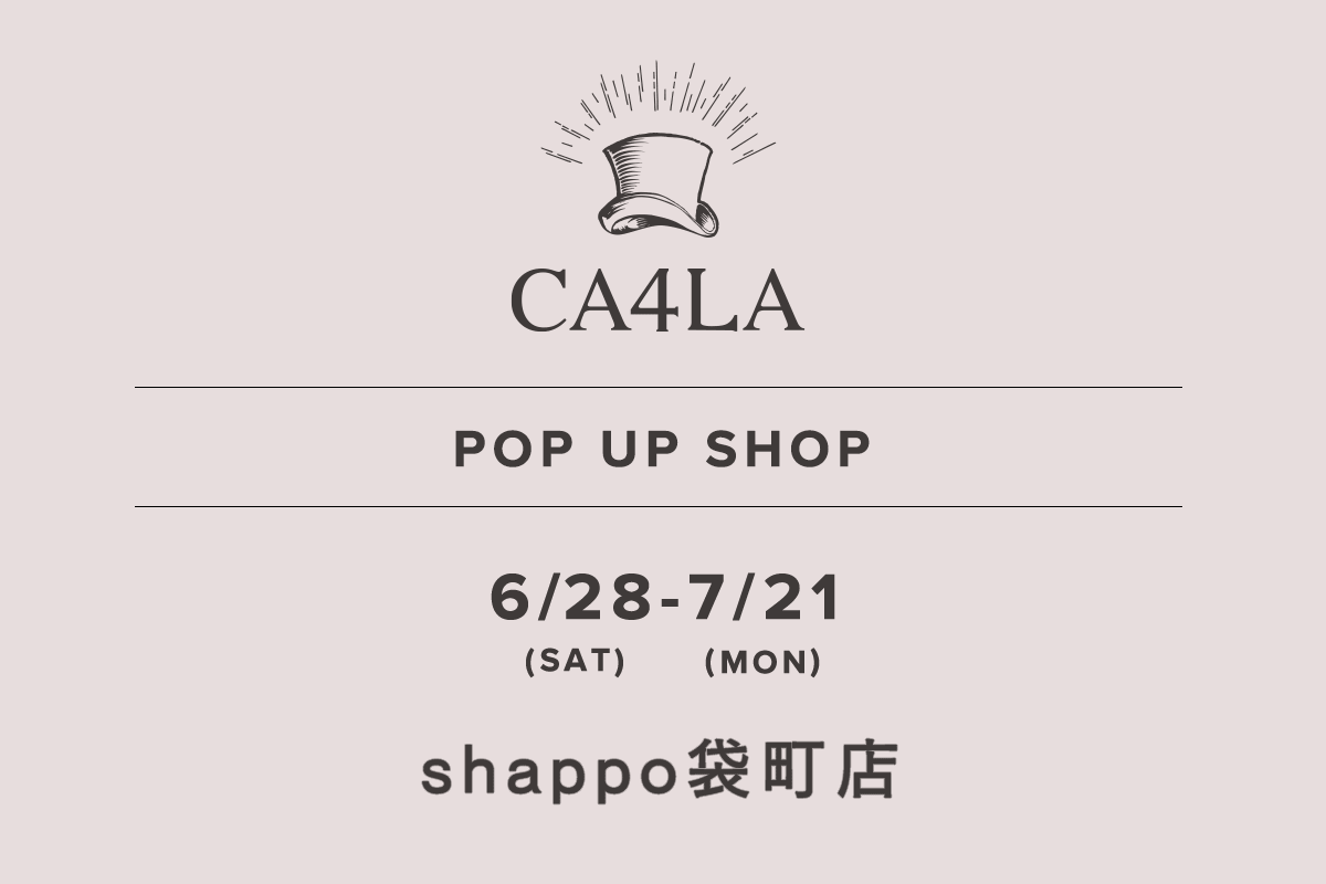 shappo袋町店 / CA4LA POP UP SHOP －6/28(土)～7/21(月)－
