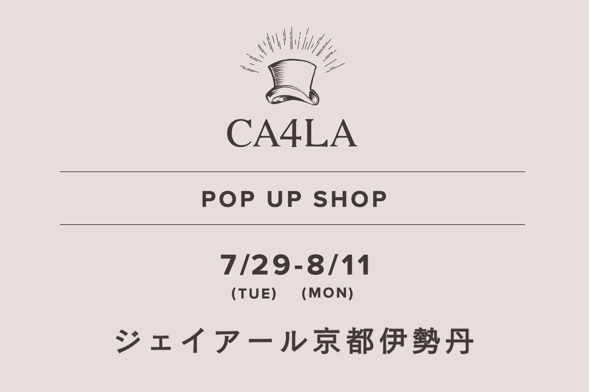 ジェイアール京都伊勢丹 / CA4LA POP UP SHOP －7/29(火)～8/11(月)－