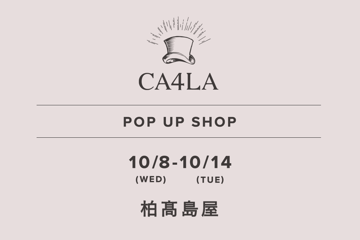 柏髙島屋 / CA4LA POP UP SHOP －10/8(水)～10/14(火)－