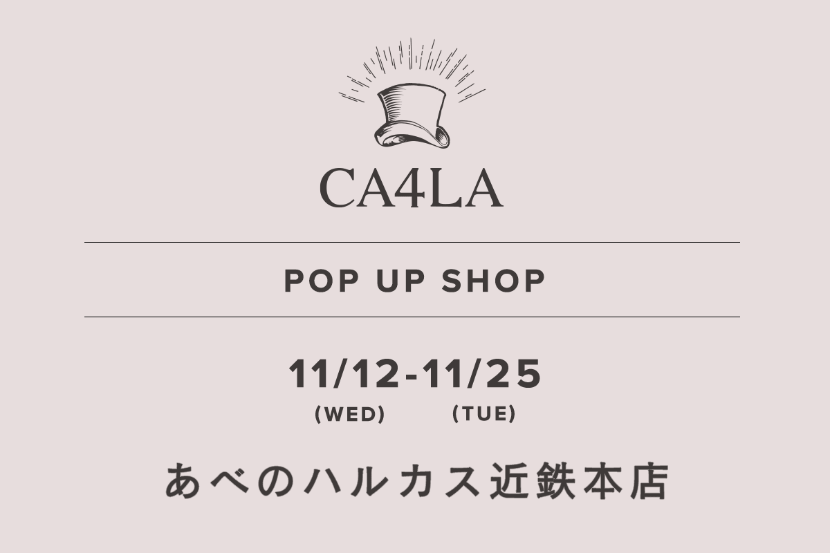 あべのハルカス近鉄本店 / CA4LA POP UP SHOP －11/12(水)～11/25(火)－