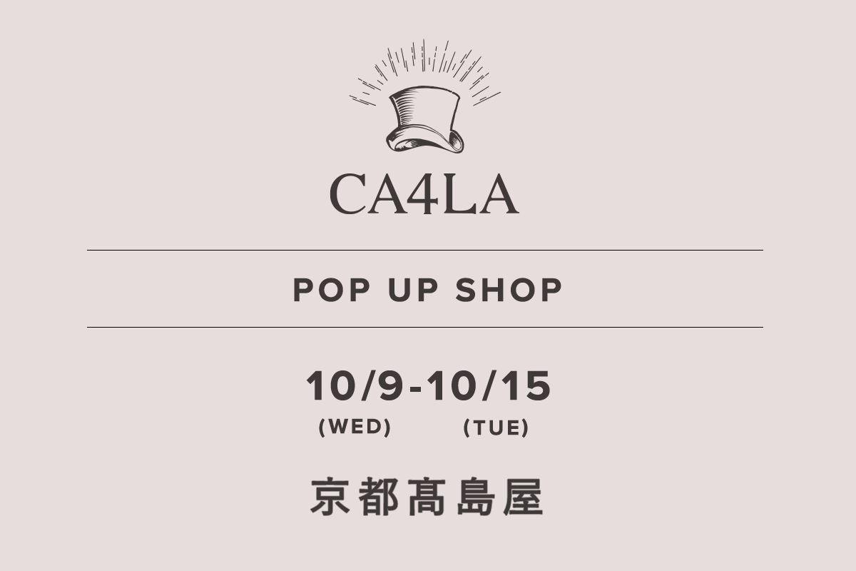 京都髙島屋 / CA4LA POP UP SHOP －10/9(水)～10/15(火)－
